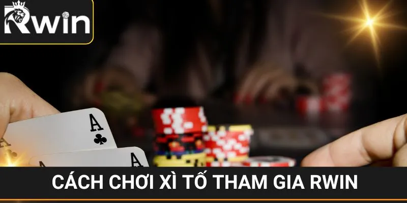 Cách Chơi Xì Tố - RWIN Chia Sẻ Các Kĩ Thuật Chơi Tất Thắng 5 Cách chơi Xì Tố đơn giản bằng việc đăng ký account nhà cái