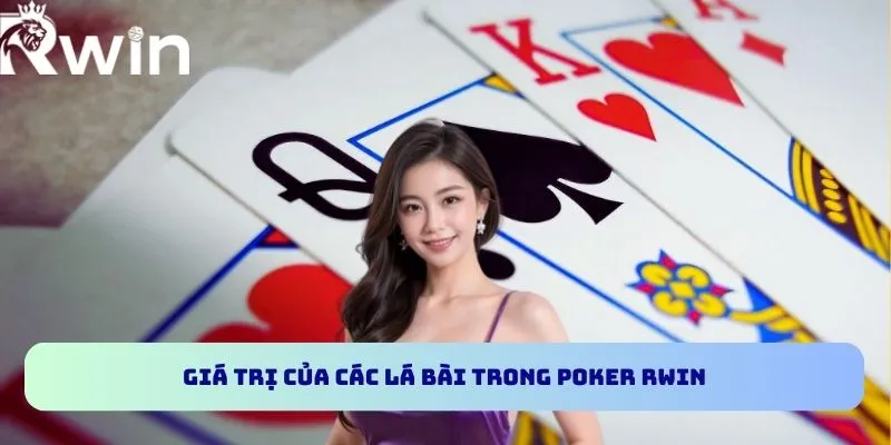 Poker RWIN - Trò Chơi Giải Trí Online Đẳng Cấp Quốc Tế 4 Giá trị của các lá bài trong Poker RWIN