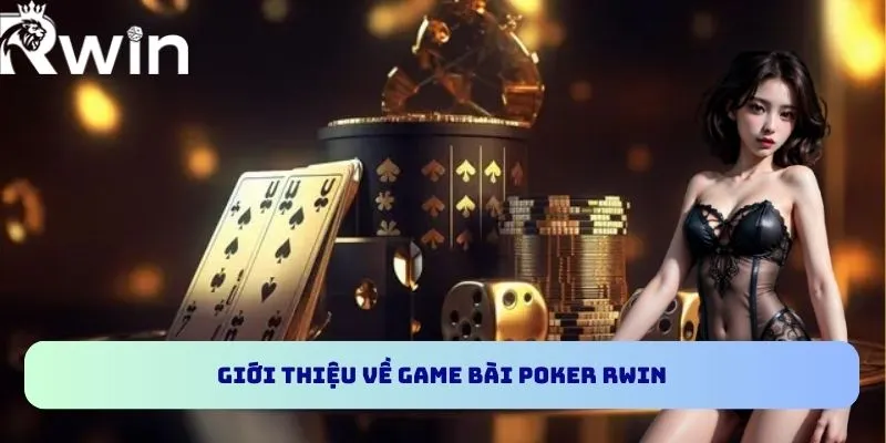 Poker RWIN - Trò Chơi Giải Trí Online Đẳng Cấp Quốc Tế 2 Giới thiệu về game bài Poker RWIN