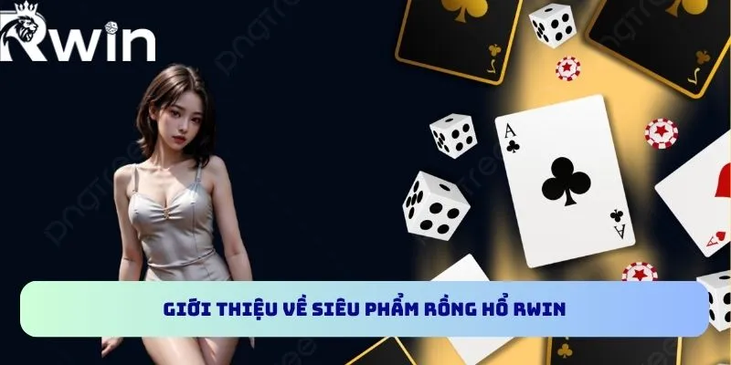 Rồng Hổ RWIN - Bật Mí Cách Chơi Và Chiến Thuật Hiệu Quả 2 Giới thiệu về siêu phẩm Rồng Hổ RWIN