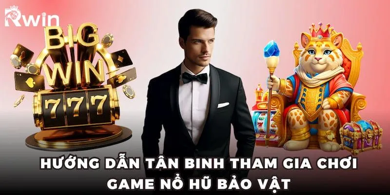 Nổ Hũ Bảo Vật - Săn Thưởng Khủng Uy Tín Tại Nhà Cái RWIN 5 Hướng dẫn tân binh tham gia chơi game Nổ Hũ Bảo Vật
