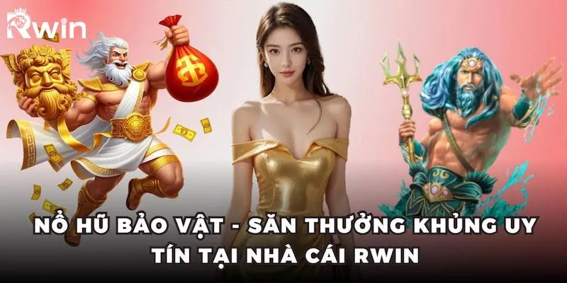 Nổ Hũ Bảo Vật - Săn Thưởng Khủng Uy Tín Tại Nhà Cái RWIN