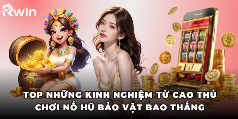 Nổ Hũ Bảo Vật - Săn Thưởng Khủng Uy Tín Tại Nhà Cái RWIN 4 Top những kinh nghiệm từ cao thủ chơi Nổ Hũ Bảo Vật bao thắng