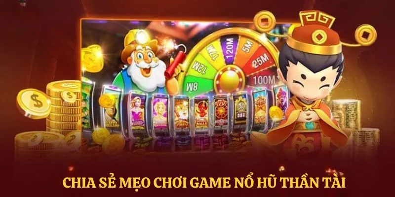 Nổ Hũ Thần Tài - Game Giải Trí Đổi Thưởng Trúng Lớn 5 Chia sẻ một vài mẹo hay giúp săn thưởng nổ hũ thần tài
