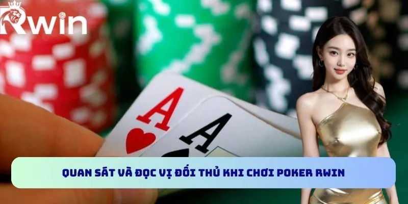 Poker RWIN - Trò Chơi Giải Trí Online Đẳng Cấp Quốc Tế 5 Quan sát và đọc vị đối thủ khi chơi Poker RWIN