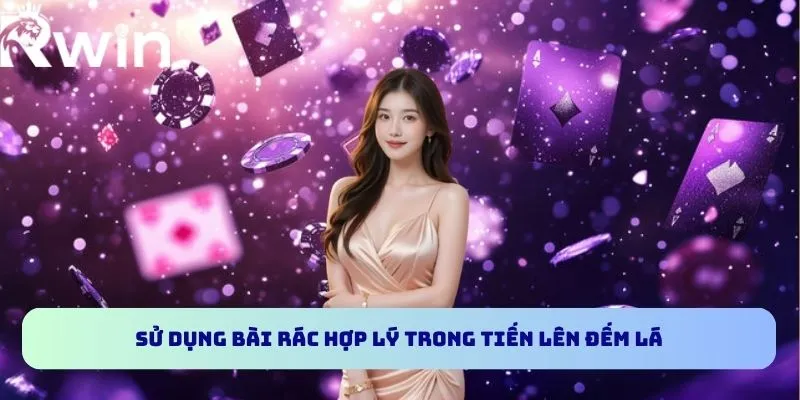 Tiến Lên Đếm Lá RWIN - Trải Nghiệm Game Bài Thú Vị Nhất 5 Sử dụng bài rác hợp lý trong Tiến lên đếm lá