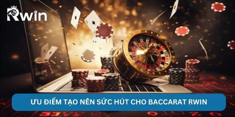 Baccarat Rwin - Chiến Lược Ra Tiền Tân Binh Áp Dụng Ngay 4 Ưu điểm tạo nên sức hút cho Baccarat Rwin